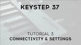 Tutorials | KeyStep 37 - Episode 3: Connectivity & Settings