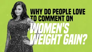 Why Do People Love to Comment on Women’s Weight Gain?