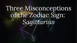 Three Misconceptions of the Zodiac Sign: Sagittarius