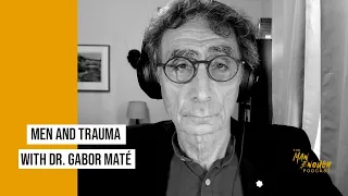 Understanding Men and Their Trauma with Dr. Gabor Maté | The Man Enough Podcast