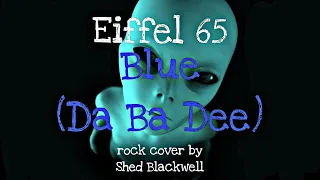 "Blue (Da Ba Dee)" - Eiffel 65 [rock cover by Shed Blackwell]