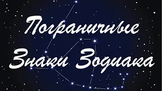 ПОГРАНИЧНЫЕ (ПЕРЕХОДНЫЕ) ЗНАКИ ЗОДИАКА / РОЖДЕННЫЕ НА ГРАНИЦЕ (СТЫКЕ) ЗНАКОВ ЗОДИАКА