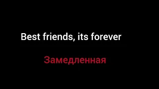 Best friends, its forever (замедленная)