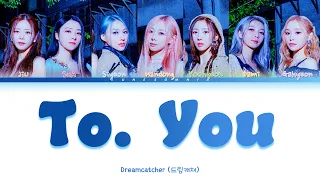Dreamcatcher (드림캐쳐) - 'To. You' [Colour Coded Lyrics] | (Self Translated)