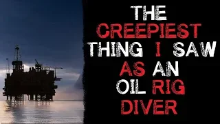 "The Creepiest thing I saw As an Oil Rig Diver" Creepypasta