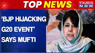 Historic G20 Meet In J&K's Srinagar | Mehbooba Muftia Says 'BJP Has Hijacked G20 Event' | Top News