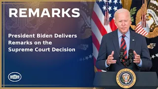 President Biden Delivers Remarks on the Supreme Court Decision