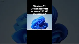 Windows 11 может работать на всего 200 МБ оперативки?