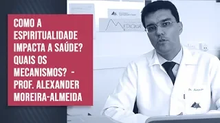 Como a espiritualidade impacta a saúde? Quais os mecanismos?  - Prof. Alexander Moreira-Almeida