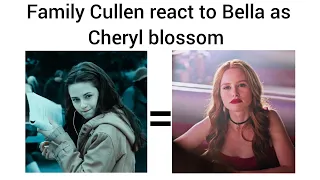 family Cullen react to Bella as Cheryl blossom