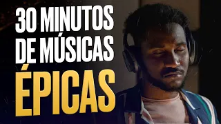 30 MINUTOS DE MÚSICAS ÉPICAS (OUÇA ISSO TODOS OS DIAS ANTES DE IR TRABALHAR)