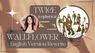 WALLFLOWER - TWICE | English Version Rewrite | ivephorical | (added post chorus)