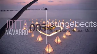 CHILLOUT LOUNGE RELAXING DEEP HOUSE MUSIC // LOUNGEBEATS 005 MIXED BY JOTTA NAVARRO