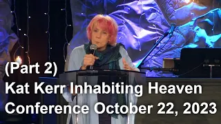 (Part 2)Kat Kerr Inhabiting Heaven Conference October 22, 2023