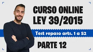 Parte 12 📚 LEY 39/2015 📚 Procedimiento Administrativo Común - CURSO GRATUITO - Test artículos 1 a 52