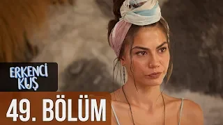 Erkenci Kuş 49. Bölüm