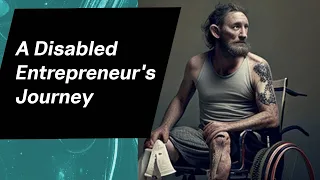 Overcoming Adversity: A Disabled Entrepreneur's Journey
