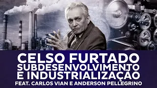 Celso Furtado - Subdesenvolvimento e Industrialização feat. Carlos Vian e Anderson Pellegrino