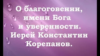 О благоговении, имени Бога и уверенности. Иерей Константин Корепанов.