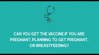 Should you get the vaccine if you are pregnant, planning to get pregnant or breastfeeding?