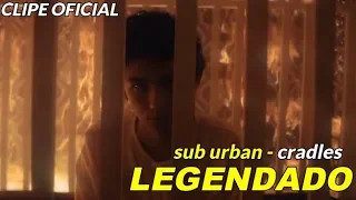 sub urban - cradles [tradução/legenda] clipe original