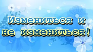 Измениться и не измениться!