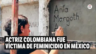 Ania Margoth Acosta, actriz colombiana, fue víctima de feminicidio y trata en México | El Espectador