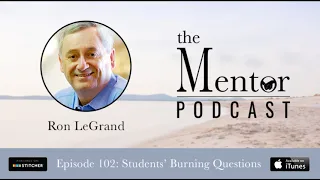 The Mentor Podcast Epsidoe 102: Students’ Burning Questions, with Ron LeGrand