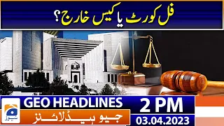 Geo Headlines 2 PM | Full court or case dismissed? | 3 April 2023
