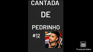 Cantada de Pedrinho #12