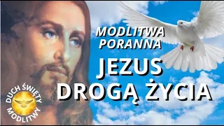 MODLITWA PORANNA ❤️ JEZUS DROGĄ ŻYCIA ❤️ BŁOGOSŁAWIEŃSTWO