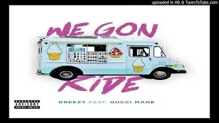 Dreezy –  We Gon Ride Feat. Gucci Mane   (New Song)