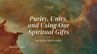 Purity, Unity, and Using Our Spiritual Gifts (Selected Scriptures) [Audio Only]