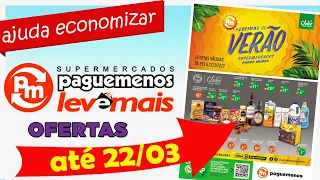 SUPERMERCADO PAGUE MENOS OFERTAS TABLÓIDE ATÉ 22 / 03 AJUDA ECONOMIZAR