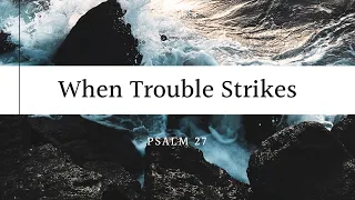 When Trouble Strikes (Psalm 27) - Pastor Carmelo "Mel" Caparros