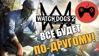 WATCH DOGS 2 - ВСЁ БУДЕТ ПО-ДРУГОМУ!