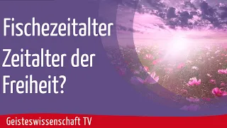 Geisteswissenschaft TV - "Fische-Zeitalter"! Das Zeitalter der Freiheit?