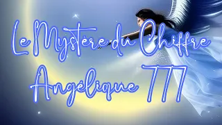 Le Mystère du Chiffre Angélique 777 : Significations des Nombres 7, 77 et 777