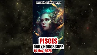 PISCES DAILY HOROSCOPE, May 14, 2024