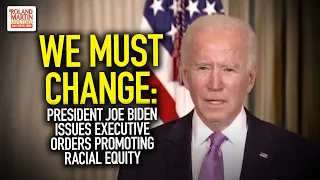 'We Must Change': President Joe Biden Issues Executive Orders Promoting Racial Equity