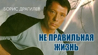 Борис Драгилев – Неправильная жизнь / Boris Dragilev