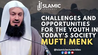 Challenges And Opportunities For The Youth in Today's Society - Mufti Menk