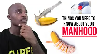 THINGS YOU NEED TO KNOW ABOUT YOUR MANHOOD.