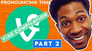 Pronouncing Things Incorrectly: Vine Compilation 2