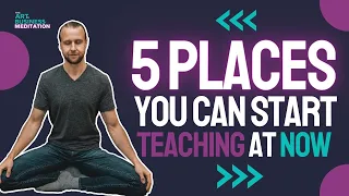5 Places You Can Start Teaching Meditation At (RIGHT NOW)
