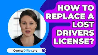 How To Replace A Lost Drivers License? - CountyOffice.org