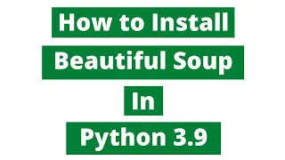 How To Install Beautiful Soup In Python 3.9 (Windows 10)