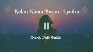 Kalau Kamu Bosan - Lyodra (Lirik) Cover by Della Firdatia