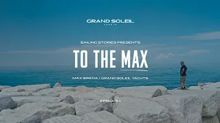 Sailing Stories | To the Max (E01) | Max Sirena + Grand Soleil Yachts