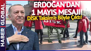 Erdoğan'dan 1 Mayıs Mesajı! DİSK Taksim'e Çıktı!